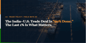 The India–U.S. Trade Deal Is 99% Done. Unfortunately, the Last 1% Is the Part That Matters.